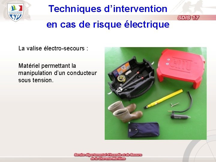 Techniques d’intervention en cas de risque électrique La valise électro-secours : Matériel permettant la