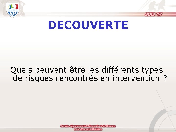 DECOUVERTE Quels peuvent être les différents types de risques rencontrés en intervention ? 