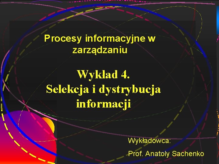 1 Procesy informacyjne w zarządzaniu Wykład 4. Selekcja i dystrybucja informacji Wykładowca: Prof. Anatoly