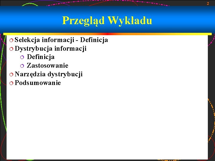 2 Przegląd Wykładu ¦ Selekcja informacji - Definicja ¦ Dystrybucja informacji ¦ Definicja ¦