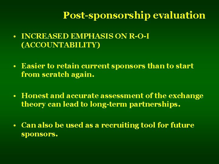 Post-sponsorship evaluation • INCREASED EMPHASIS ON R-O-I (ACCOUNTABILITY) • Easier to retain current sponsors