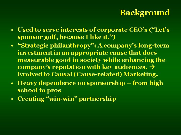 Background • Used to serve interests of corporate CEO’s (“Let’s sponsor golf, because I