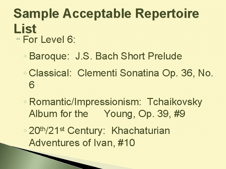 Sample Acceptable Repertoire List For Level 6: ◦ Baroque: J. S. Bach Short Prelude