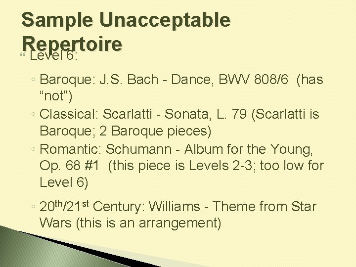 Sample Unacceptable Repertoire Level 6: ◦ Baroque: J. S. Bach - Dance, BWV 808/6