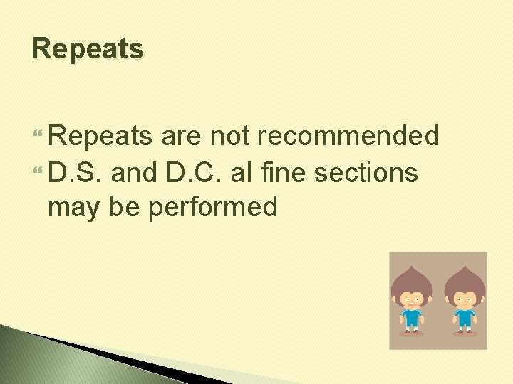 Repeats are not recommended D. S. and D. C. al fine sections may be