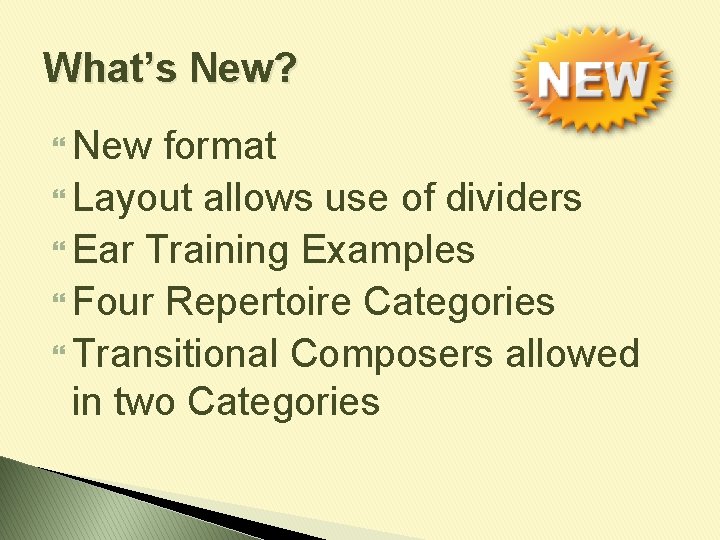 What’s New? New format Layout allows use of dividers Ear Training Examples Four Repertoire