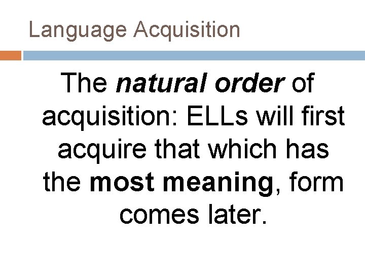 Language Acquisition The natural order of acquisition: ELLs will first acquire that which has Language Acquisition The natural order of acquisition: ELLs will first acquire that which has