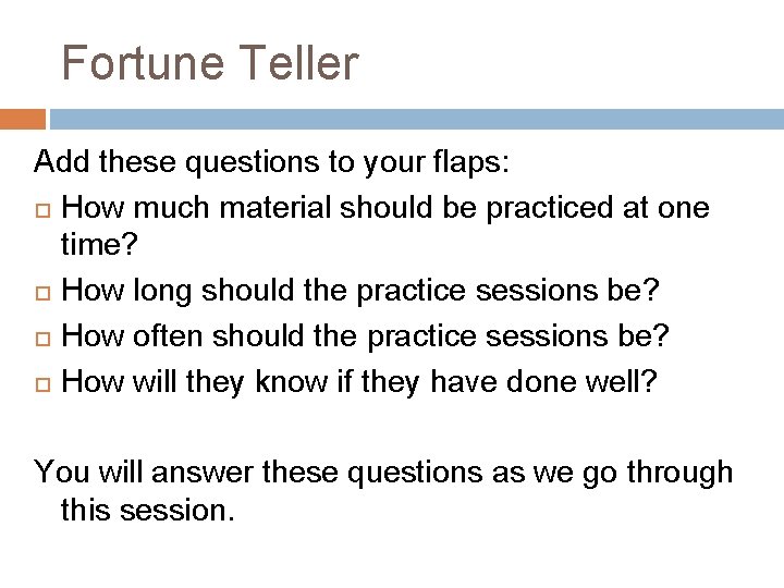 Fortune Teller Add these questions to your flaps: How much material should be practiced Fortune Teller Add these questions to your flaps: How much material should be practiced