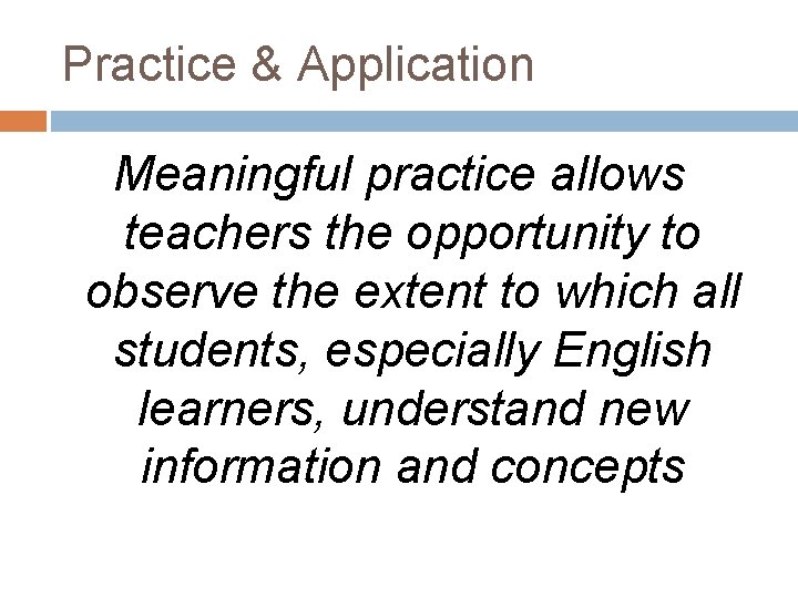 Practice & Application Meaningful practice allows teachers the opportunity to observe the extent to Practice & Application Meaningful practice allows teachers the opportunity to observe the extent to