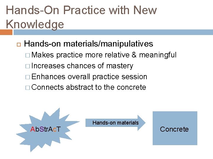 Hands-On Practice with New Knowledge Hands-on materials/manipulatives � Makes practice more relative & meaningful Hands-On Practice with New Knowledge Hands-on materials/manipulatives � Makes practice more relative & meaningful