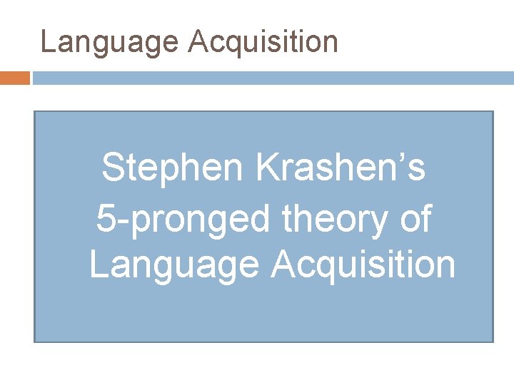 Language Acquisition Stephen Krashen’s 5 -pronged theory of Language Acquisition Language Acquisition Stephen Krashen’s 5 -pronged theory of Language Acquisition