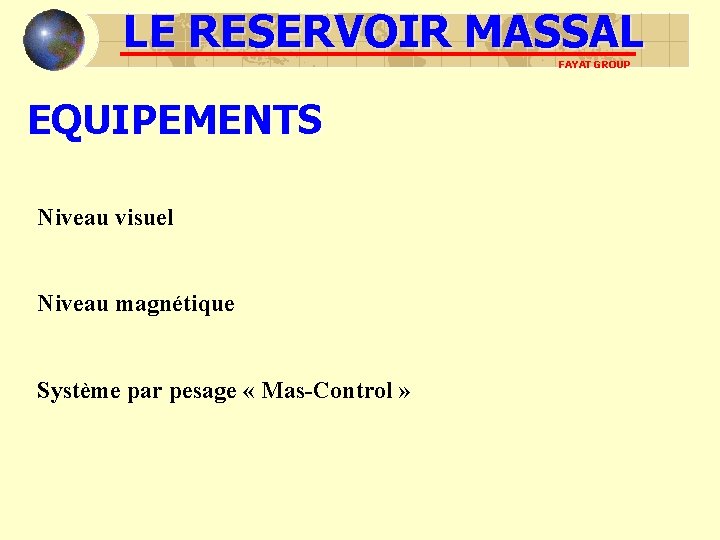 LE RESERVOIR MASSAL FAYAT GROUP EQUIPEMENTS Niveau visuel Niveau magnétique Système par pesage « LE RESERVOIR MASSAL FAYAT GROUP EQUIPEMENTS Niveau visuel Niveau magnétique Système par pesage «