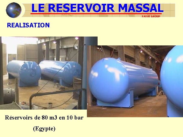 LE RESERVOIR MASSAL FAYAT GROUP REALISATION Réservoirs de 80 m 3 en 10 bar LE RESERVOIR MASSAL FAYAT GROUP REALISATION Réservoirs de 80 m 3 en 10 bar