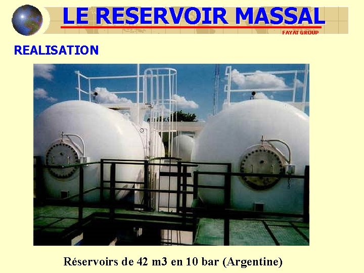 LE RESERVOIR MASSAL FAYAT GROUP REALISATION Réservoirs de 42 m 3 en 10 bar LE RESERVOIR MASSAL FAYAT GROUP REALISATION Réservoirs de 42 m 3 en 10 bar