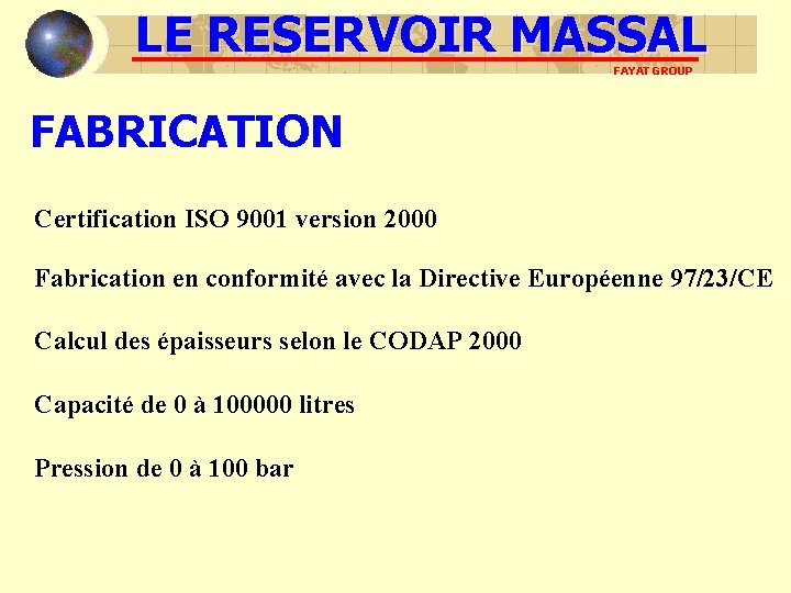 LE RESERVOIR MASSAL FAYAT GROUP FABRICATION Certification ISO 9001 version 2000 Fabrication en conformité LE RESERVOIR MASSAL FAYAT GROUP FABRICATION Certification ISO 9001 version 2000 Fabrication en conformité