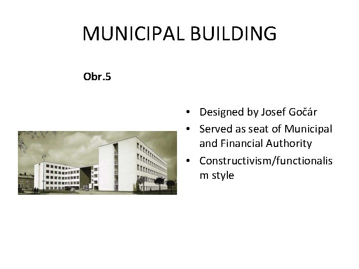 MUNICIPAL BUILDING Obr. 5 • Designed by Josef Gočár • Served as seat of