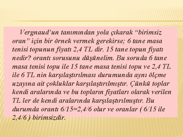 Vergnaud’un tanımından yola çıkarak “birimsiz oran” için bir örnek vermek gerekirse; 6 tane masa