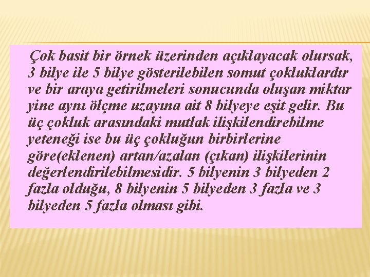 Çok basit bir örnek üzerinden açıklayacak olursak, 3 bilye ile 5 bilye gösterilebilen somut