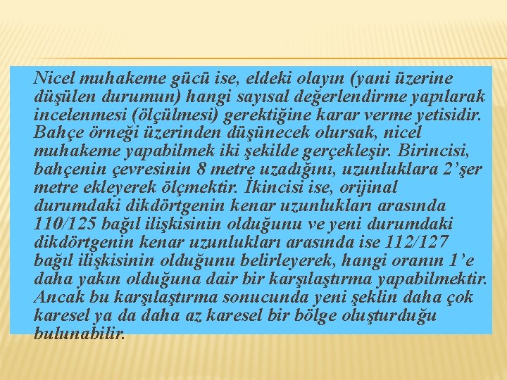 Nicel muhakeme gücü ise, eldeki olayın (yani üzerine düşülen durumun) hangi sayısal değerlendirme yapılarak