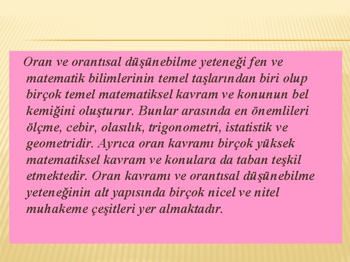 Oran ve orantısal düşünebilme yeteneği fen ve matematik bilimlerinin temel taşlarından biri olup birçok