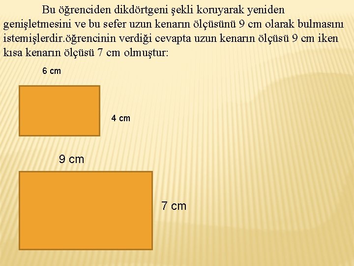 Bu öğrenciden dikdörtgeni şekli koruyarak yeniden genişletmesini ve bu sefer uzun kenarın ölçüsünü 9