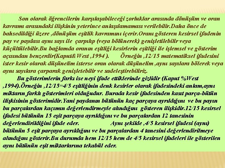 Son olarak öğrencilerin karşılaşabileceği zorluklar arasında dönüşüm ve oran kavramı arasındaki ilişkinin yeterince anlaşılamaması