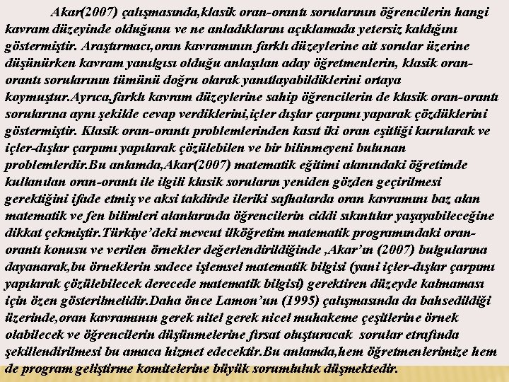 Akar(2007) çalışmasında, klasik oran-orantı sorularının öğrencilerin hangi kavram düzeyinde olduğunu ve ne anladıklarını açıklamada