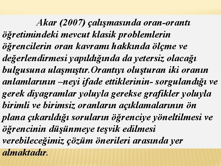 Akar (2007) çalışmasında oran-orantı öğretimindeki mevcut klasik problemlerin öğrencilerin oran kavramı hakkında ölçme ve