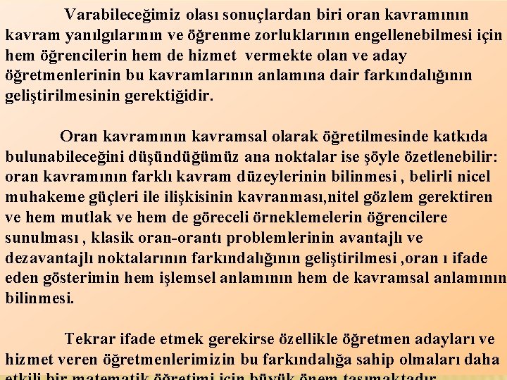 Varabileceğimiz olası sonuçlardan biri oran kavramının kavram yanılgılarının ve öğrenme zorluklarının engellenebilmesi için hem