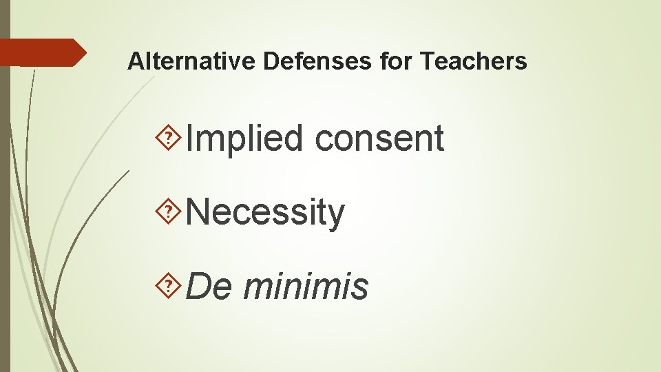 Alternative Defenses for Teachers Implied consent Necessity De minimis 