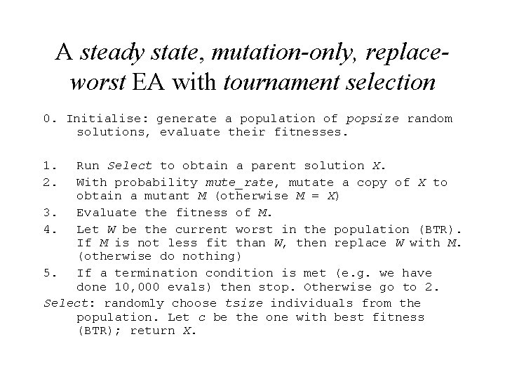 A steady state, mutation-only, replaceworst EA with tournament selection 0. Initialise: generate a population