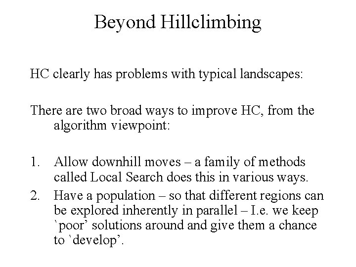 Beyond Hillclimbing HC clearly has problems with typical landscapes: There are two broad ways