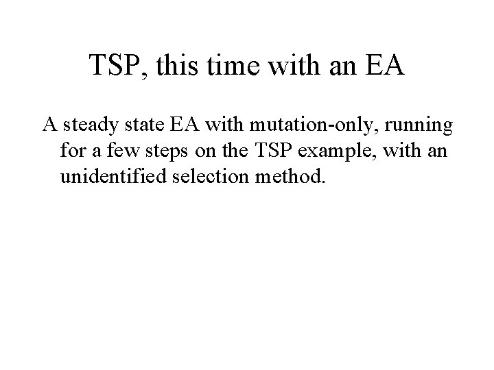TSP, this time with an EA A steady state EA with mutation-only, running for