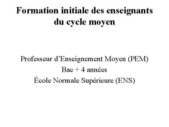 Formation initiale des enseignants du cycle moyen Professeur d’Enseignement Moyen (PEM) Bac + 4