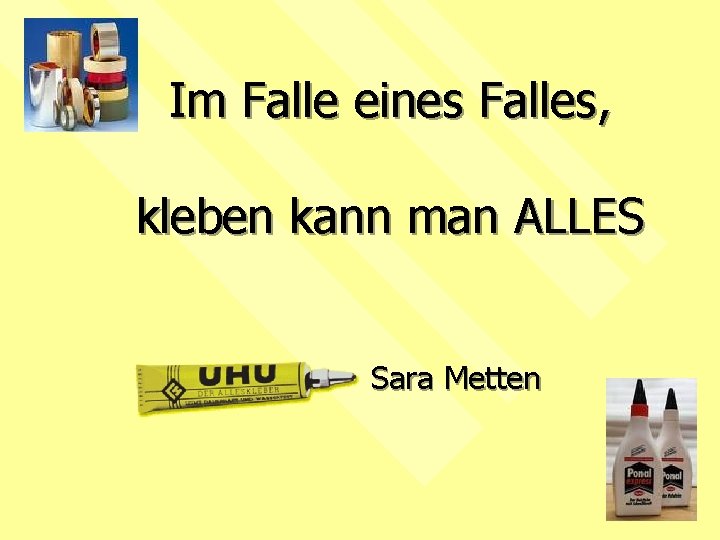 Im Falle eines Falles, kleben kann man ALLES Sara Metten 