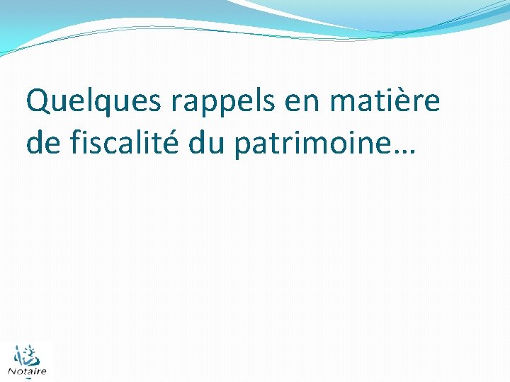 Quelques rappels en matière de fiscalité du patrimoine… 