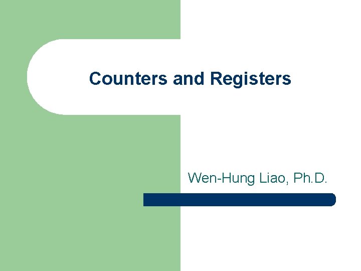 Counters and Registers Wen-Hung Liao, Ph. D. 