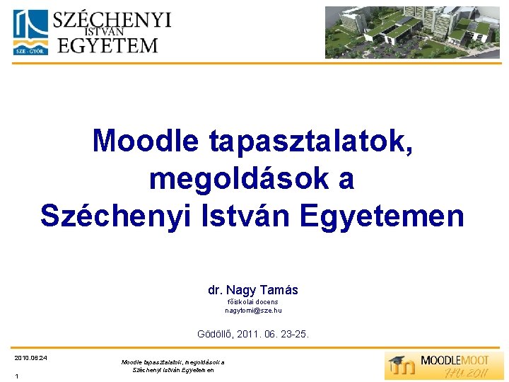 Moodle tapasztalatok, megoldások a Széchenyi István Egyetemen dr. Nagy Tamás főiskolai docens nagytomi@sze. hu