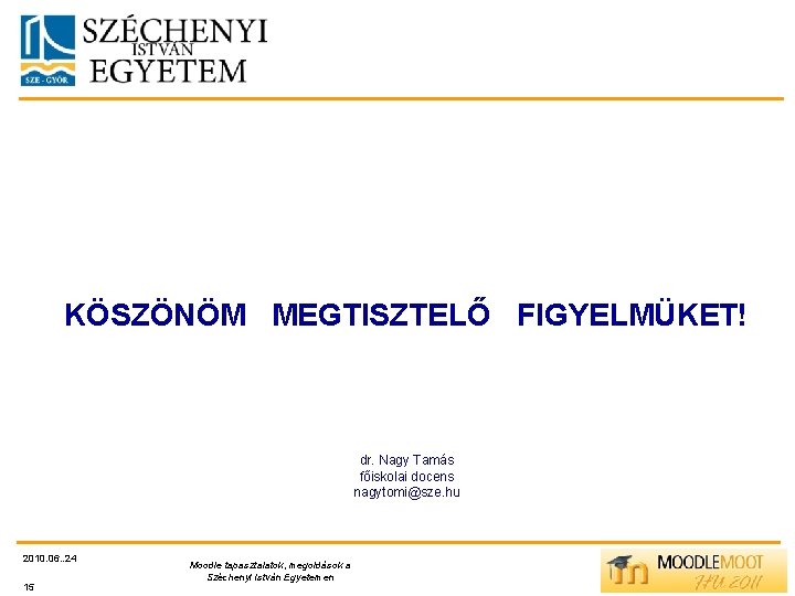 KÖSZÖNÖM MEGTISZTELŐ FIGYELMÜKET! dr. Nagy Tamás főiskolai docens nagytomi@sze. hu 2010. 06. . 24