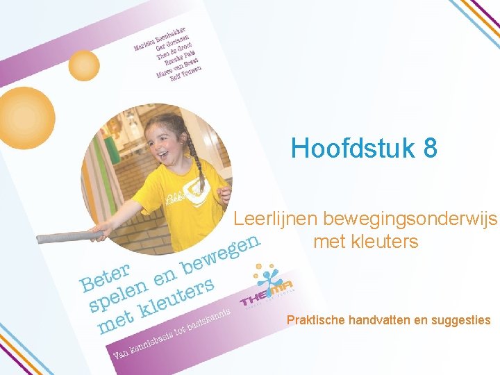 Hoofdstuk 8 Leerlijnen bewegingsonderwijs met kleuters Belang bewegingsonderwijs met kleuters Praktische handvatten en suggesties