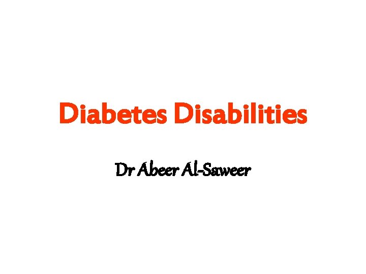 Diabetes Disabilities Dr Abeer Al-Saweer 