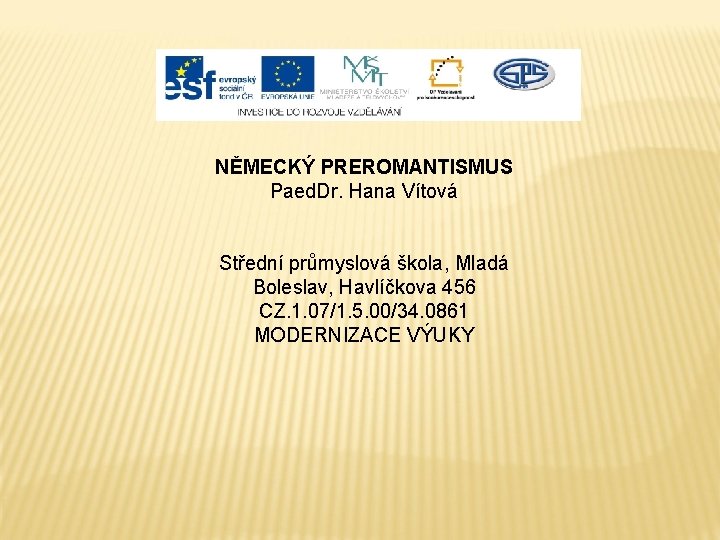 NĚMECKÝ PREROMANTISMUS Paed. Dr. Hana Vítová Střední průmyslová škola, Mladá Boleslav, Havlíčkova 456 CZ.