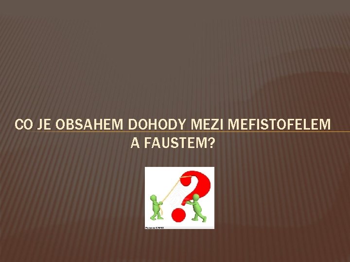 CO JE OBSAHEM DOHODY MEZI MEFISTOFELEM A FAUSTEM? 