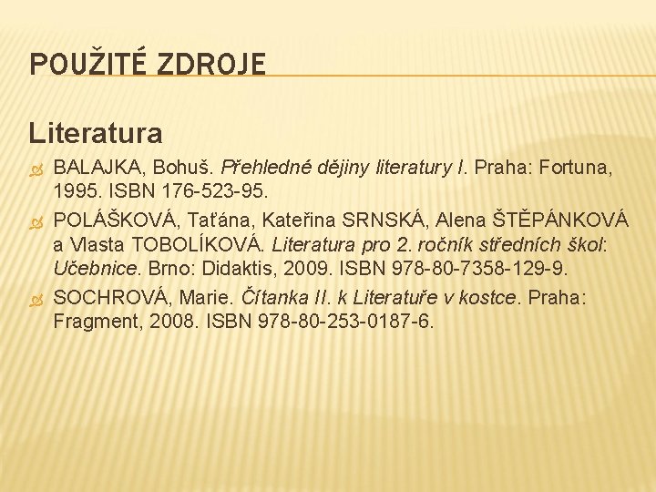 POUŽITÉ ZDROJE Literatura BALAJKA, Bohuš. Přehledné dějiny literatury I. Praha: Fortuna, 1995. ISBN 176