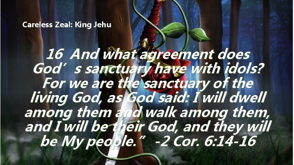 Careless Zeal: King Jehu 16 And what agreement does God’s sanctuary have with idols?