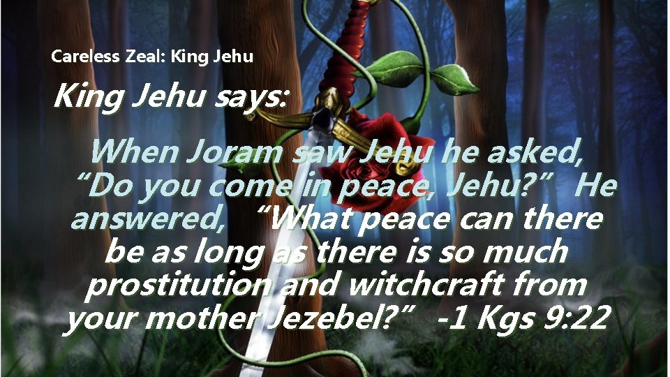 Careless Zeal: King Jehu says: When Joram saw Jehu he asked, “Do you come