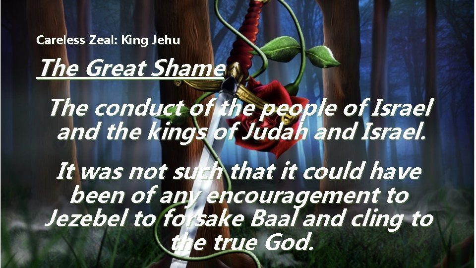 Careless Zeal: King Jehu The Great Shame The conduct of the people of Israel