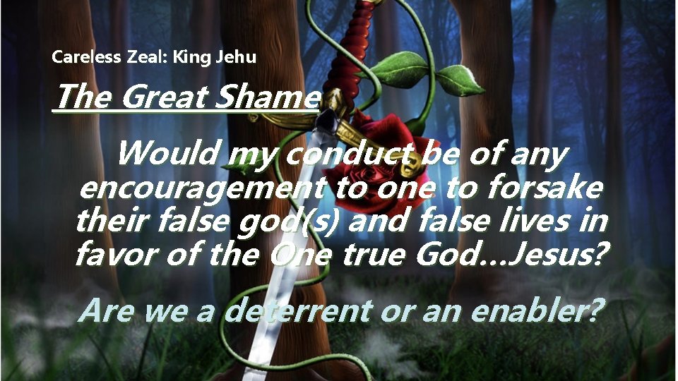 Careless Zeal: King Jehu The Great Shame Would my conduct be of any encouragement