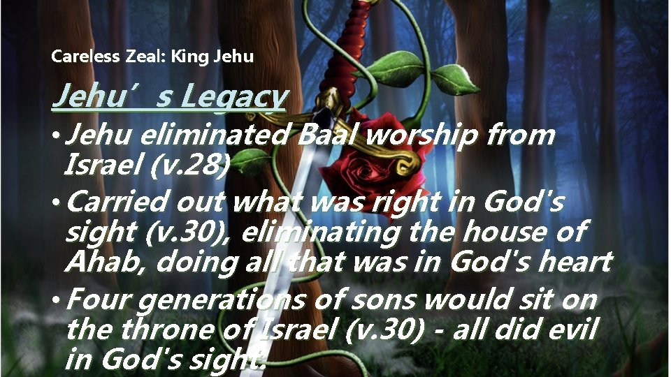 Careless Zeal: King Jehu’s Legacy • Jehu eliminated Baal worship from Israel (v. 28)