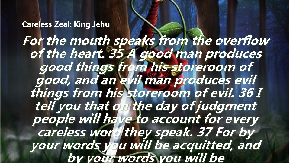 Careless Zeal: King Jehu For the mouth speaks from the overflow of the heart.